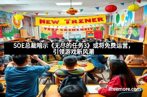 SOE总裁暗示《无尽的任务3》或将免费运营，引领游戏新风潮